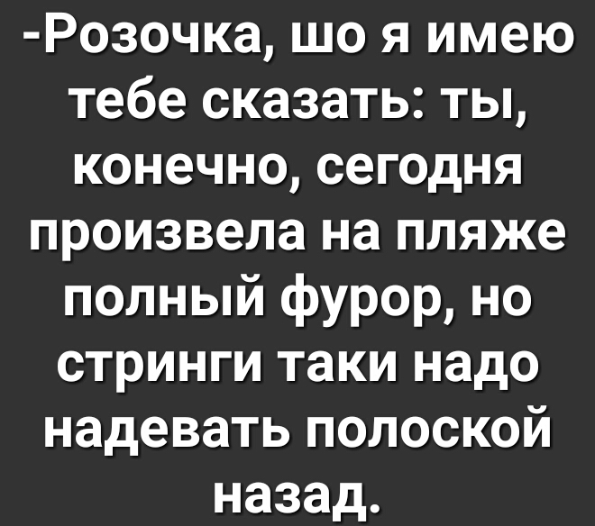 Розочка що я имею тебе сказать ты конечно сегодня произвела на пляже полный фурор но стринги таки надо надевать полоской назад