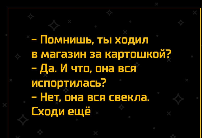 Ф Ф Х Ф х в Помнишь ты ходил в магазин за картошкой Да И что она вся испортилась Нет она вся свекла Сходи ещё х _ х Ф Х А