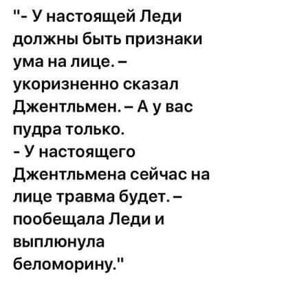 У настоящей Леди должны быть признаки ума на лице укоризненно сказал Джентльмен А у вас пудра только У настоящего джентльмена сейчас на лице травма будет пообещала Леди и выплюнула беломорину
