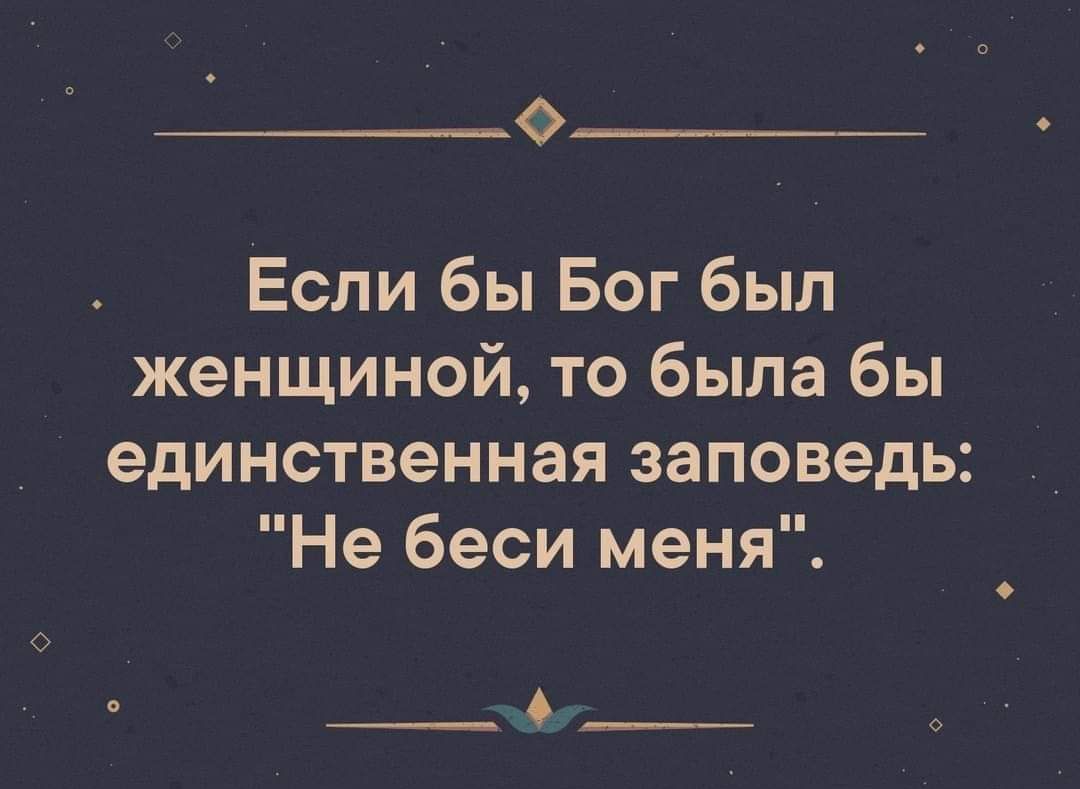 0 Если бы Бог был женщиной то была бы единственная заповедь Не беси меня