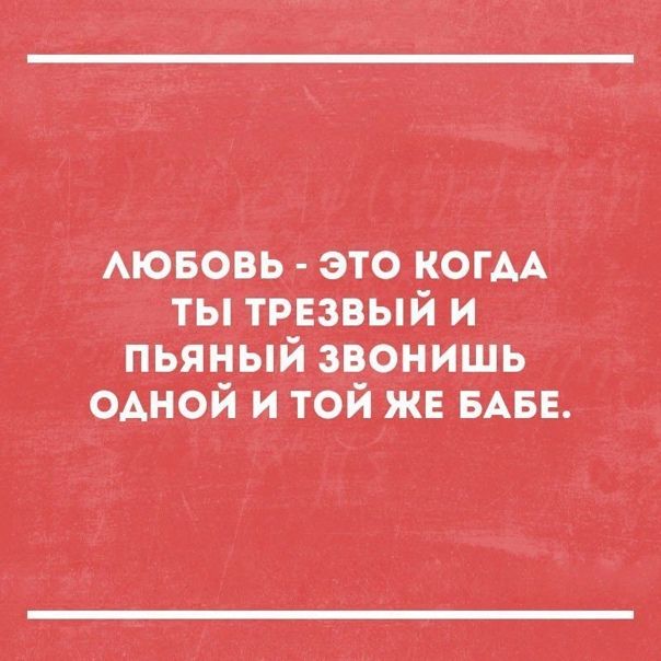Аювовь это КОГАА ты трезвый и пьяный звонишь ОАНОЙ и ТОЙЖЕБАБЕ
