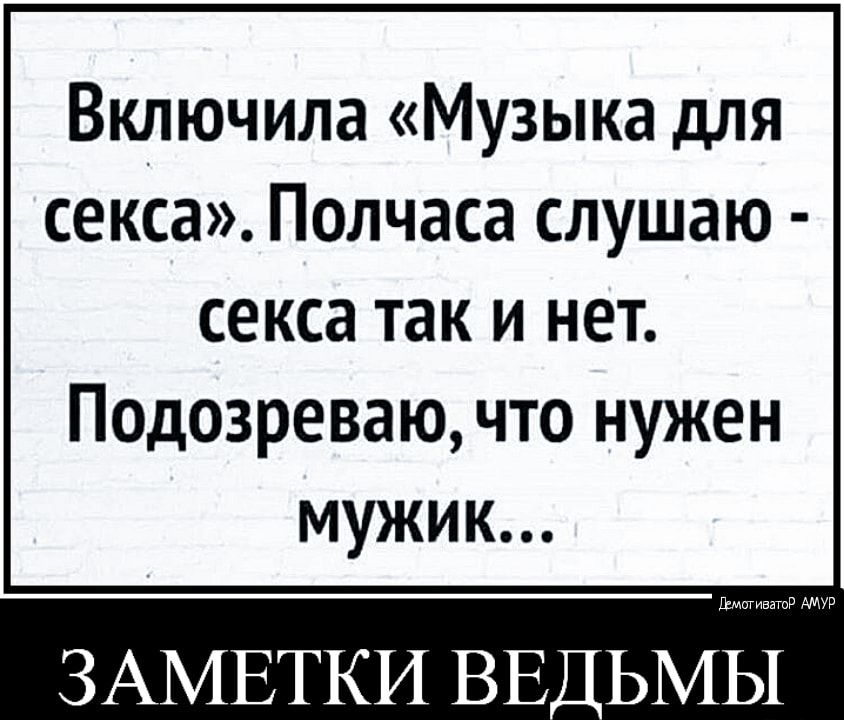 Включила Музыка для секса Полчаса слушаю секса так и нет Подозреваю что нужен мужик ЗАМЕТКИ ВЕ ЬМЫ