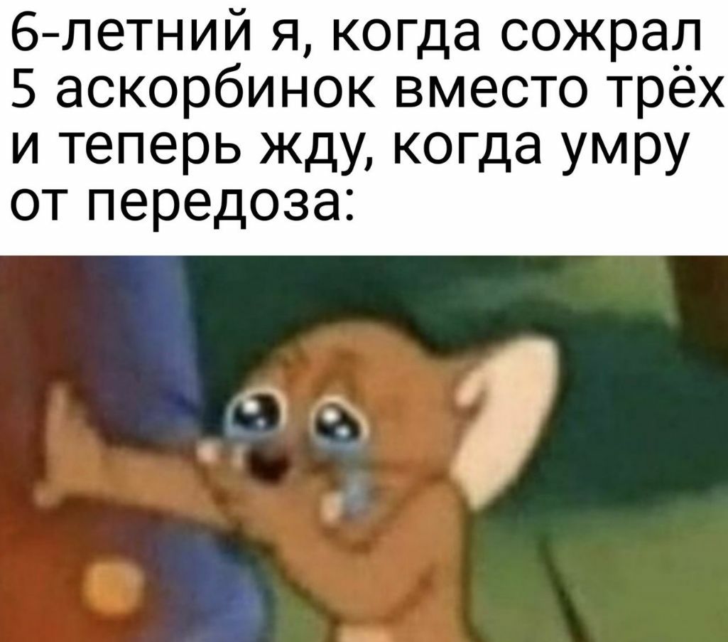 б летний я когда сожрал 5 аскорбинок вместо трёх и теперь жду когда умру от передоза