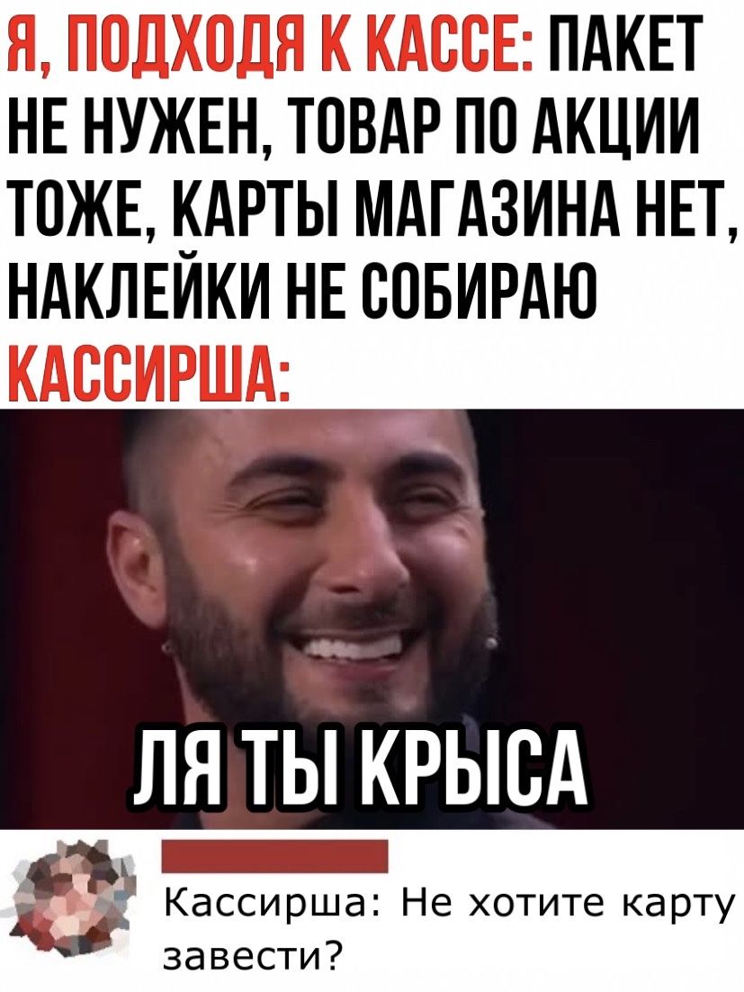 Я ПОДХПДЯ К КАСВЕ ПАКЕТ НЕ НУЖЕН ТОВАР ПП АКЦИИ ТОЖЕ _АРТЫ МАГАЗИНА НЕТ НАКЛЕИКИ НЕ ВОБИРАЮ КАСВИРША ЛЯ ТЫ КРЫСА Кассирша Не хотите карту завести
