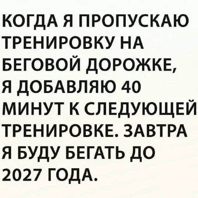 когдА я ПРОПУСКАЮ ТРЕНИРОВКУ НА БЕГОВОЙ дорожки я ДОБАВЛЯЮ 40 минут к СЛЕДУЮЩЕЙ ТРЕНИРОВКЕ ЗАВТРА я БУДУ БЕГАТЬ до 2027 годА