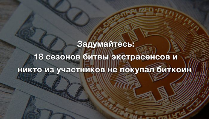 Задумайтесь 18 сезонов битвы экстрасенсов и никто из участников не покупал биткоин