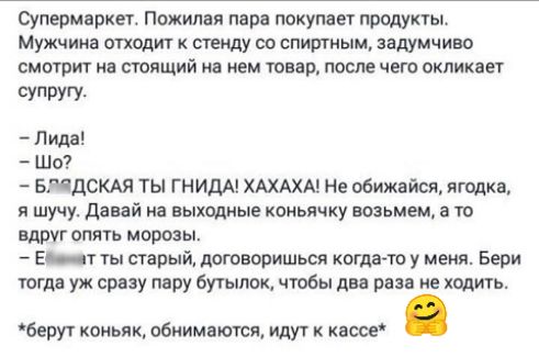 Щлермаркет Пожилая пара покупает продукт Мужчина шалит к стенду со спиртным задумчиво смотрит на сюящий на нем товар после чего окликвет СУПРУГУ Л Ида Шо ЫЯДСКАЯ ТЫ ГН ИДА ХАХАХА Не обижайся ящика я шучу давай на выходные коиьячку возьмем а то вдруг опять морозы Ет ты старый договоришься когдакто у меня Бери гогда уж срвзу перу бутылок чтобы два раза не ходить беруг коньяк обиимаююя идут квссе