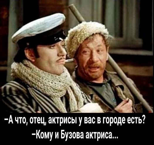 А что отец актрисы у вас в городе есть Кому и Бузова актриса