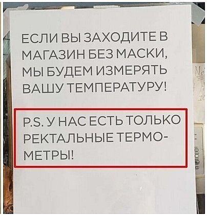 ЕСЛИ ВЫ ЗАХОДИТЕ В МАГАЗИН БЕЗ МАСКИ МЫ БУДЕМ ИЗМЕРЯТЬ Ч ВАШУ ТЕМПЕРАТУРУ РЗ У НАС ЕСТЬ ТОЛЬКО __ РЕКТАЛЬНЫЕ ТЕРМО шт МЕТРЫ