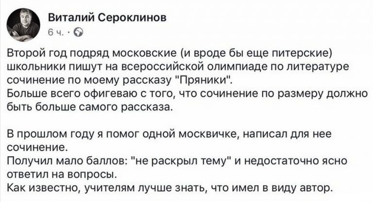 Виталий Сероклинов 6 ч 6 Второй год подряд московские и вроде бы еще питерские школьники пишут на всероссийской олимпиаде по литературе сочинение по моему рассказу Пряники Больше всего оФигеваю с того что сочинение по размеру должно быть больше самого рассказа В ПРОШЛОМ ГОДУ Я ПОМОГ ОДНОЙ москвичке НЭПИСЭЛ ДЛЯ нее СОЧИНЕНИЕ Получил мало баллов не раскрыл тему и недостаточно ясно ответил на вопросы