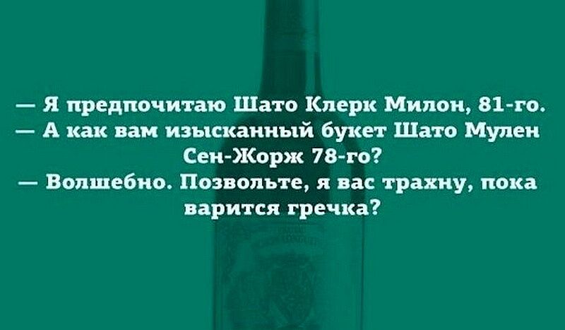 я предпочитаю Шато Клерк Милан 81 го А как вам изысканный Букет Шато Мулен Сен Жорж 78 го Вопщебио Позвольте я вас трахну пока варится гречка