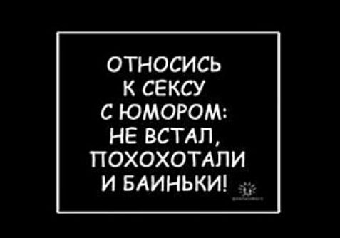 ОТНОСИСЬ К СЕКСУ С ЮМОРОМ НЕ ВСТАП ПОХОХОТАЛИ И БАИНЬКИ