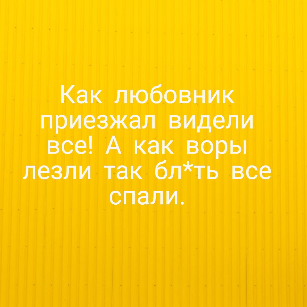 Как любовник приезжал видели все А как воры лезли так блть все спали