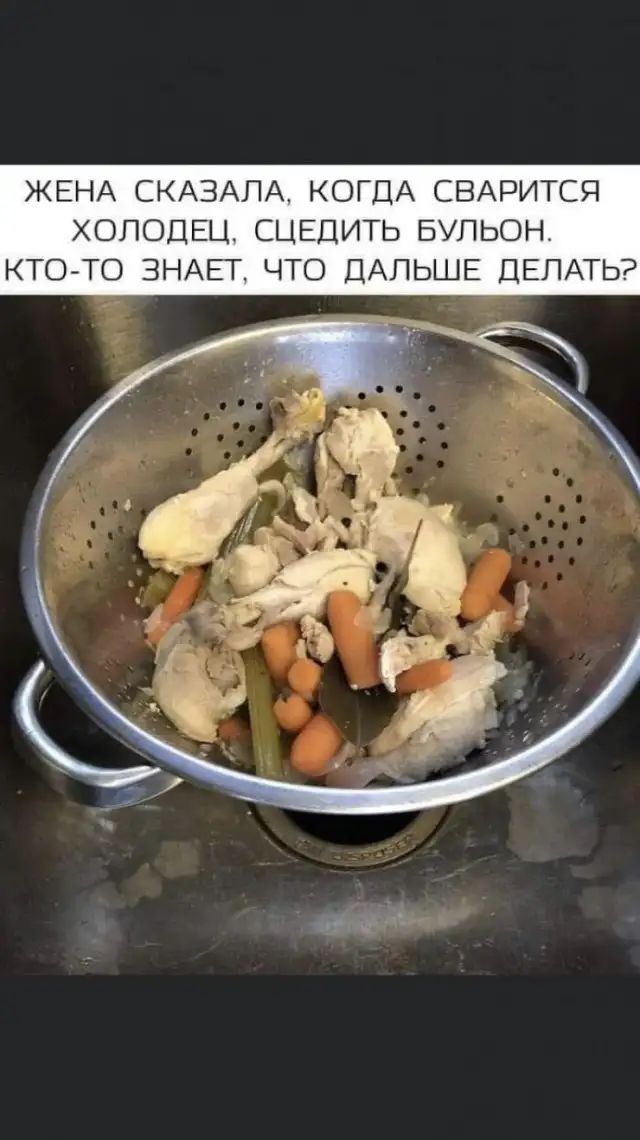 ЖЕНА СКАЗАЛА КОГДА СВАРИТСЯ ХОЛОДЕЦ СЦЕДИТЬ БУПЬОН КТО ТО ЗНАЕТ ЧТО ДАЛЬШЕ ДЕЛАТЬ _ дл м