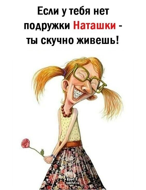 ЕсАи утебя нет подружки Наташки ты скучно живешь