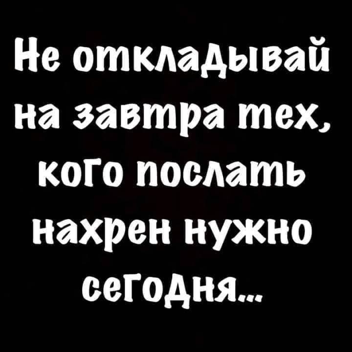 Не откладывай на завтра тех кого поедать нахрен нужно сегодня