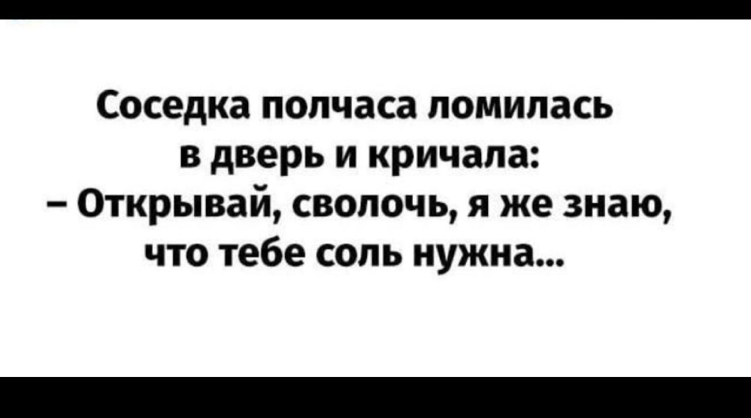 Соседка полчаса помипась в дверь и кричала Открывай сволочь я же знаю что тебе сопь нужна