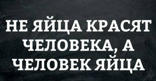 нв ЯЙЦА КРАСЯТ ЧЕЛОВЕКА А чвловвк ЯИЦА