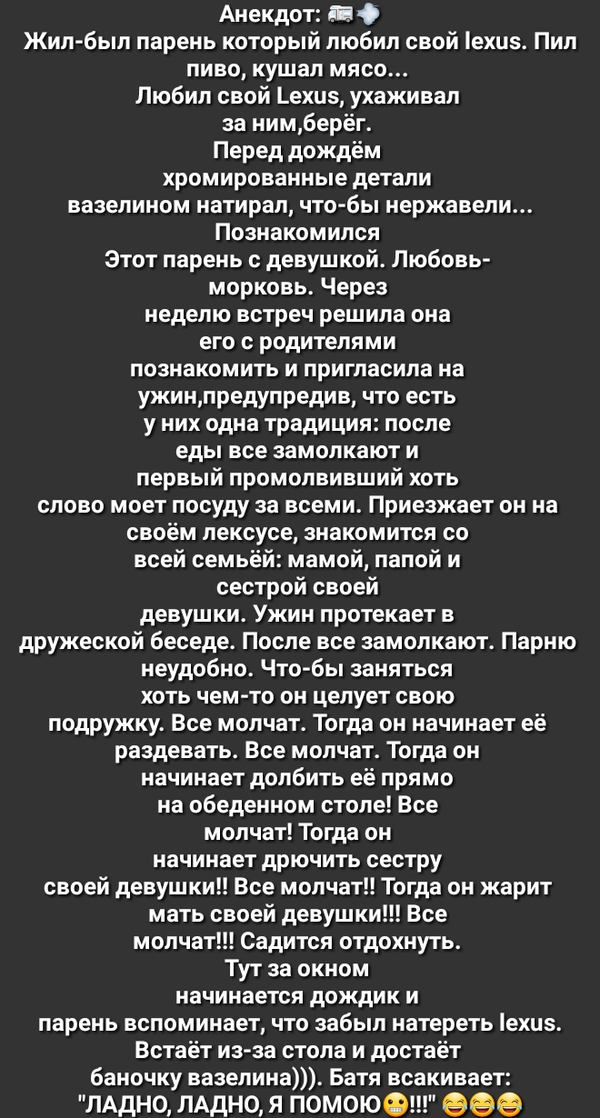 Анекдот П О Жил был парень который любил свой ехцз Пил пиво кушал мясо Любил свой _ехцз ухаживал за нимберёг Перед дождём хромированные детали вазелином натирал что бы нержавели Познакомился Этот парень с девушкой Любовь морковь Через неделю встреч решила она его с родителями познакомить и пригласила на ужинпредупредив что есть у них одна традиция после еды все замолкают и первый промолвивший хоть