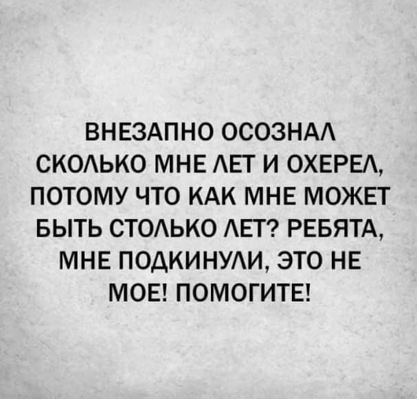 ВНЕЗАПНО ОСОЗНАА СКОЬКО МНЕ АЕГ И ОХЕРЕА ПОТОМУ ЧТО КАК МНЕ МОЖЕТ БЫТЬ СТОЬКО АЕТ РЕБЯТА МНЕ ПОДКИНУАИ ЭТО НЕ МОЕ ПОМОГИТЕ