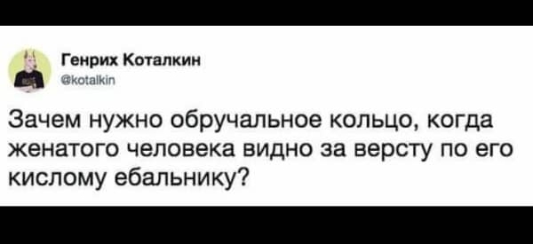 Генрих Котапкин ним Зачем нужно обручальное кольцо когда женатого человека видно за версту по его кислому ебальнику