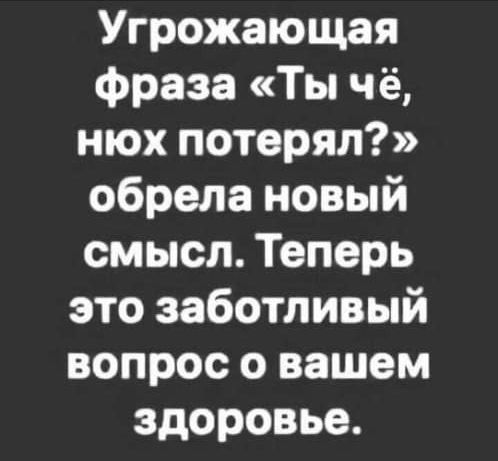 Угрожающая фраза Ты чё нюх потерял обрела новый смысл Теперь это заботливый вопрос о вашем здоровье