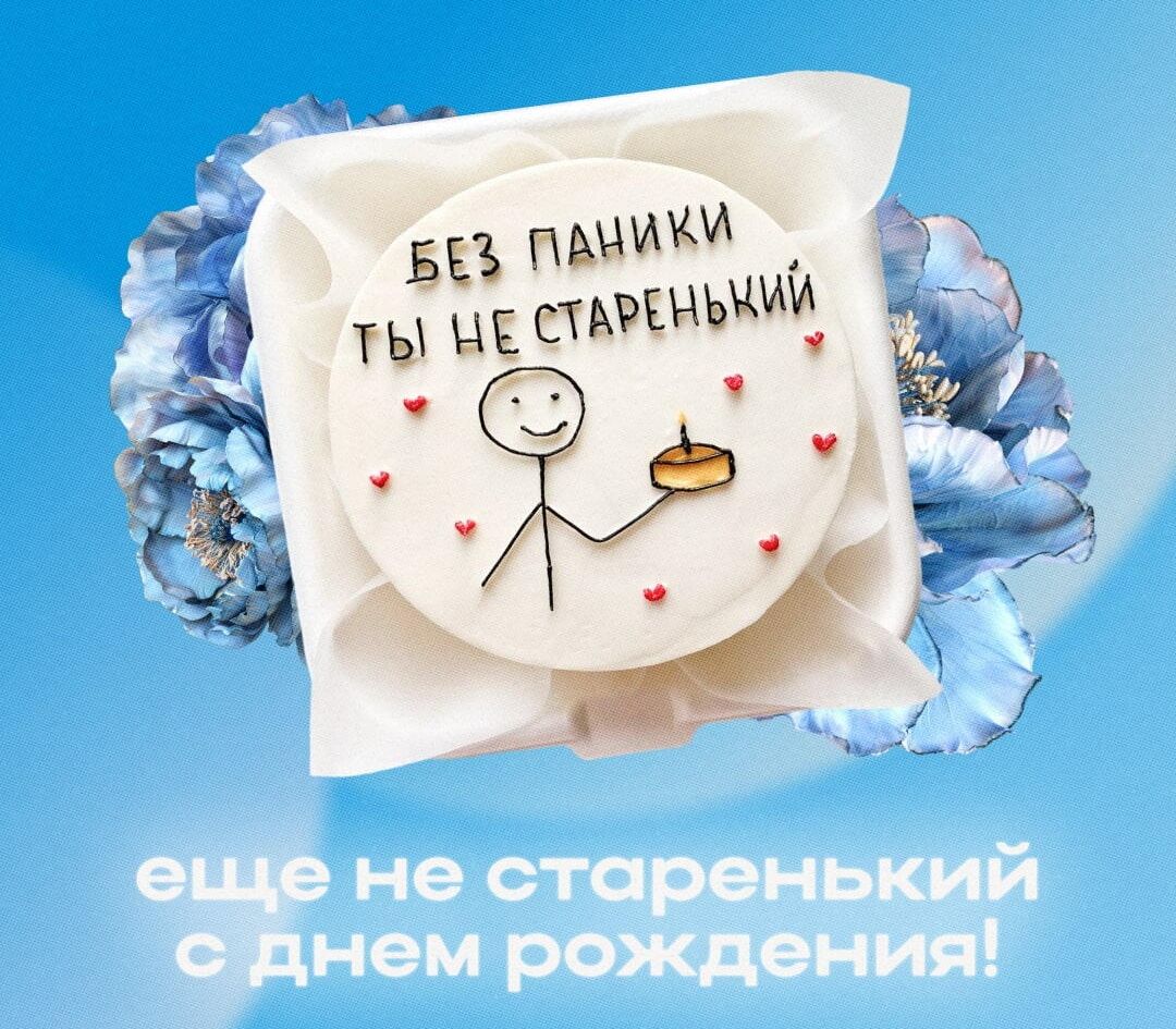 БЕЗ ПАНИКИ ТЫ НЕ СТАРЕНЬКИЙ
еще не старенький с днем рождения!