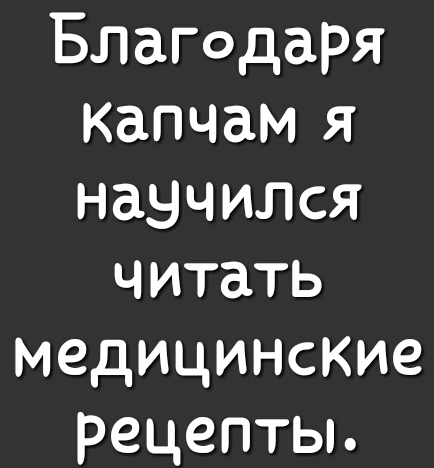 Благодаря капчам я научился читать медицинские рецептьь