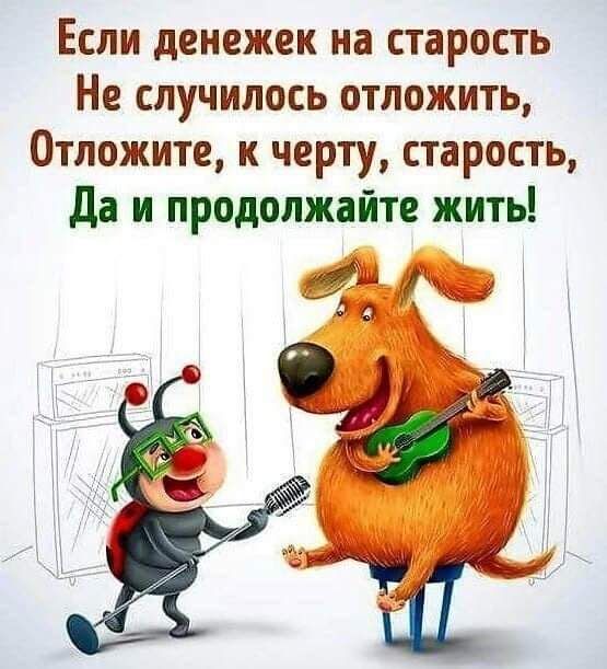 Если денежек на старость Не случилось отложить Отложите к черту старость да и продолжайте жить М 49