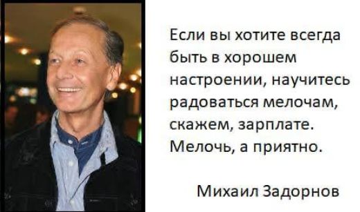 Если вы хотите всегда быть в хорошем настроении научитесь радоваться мелочам скажем зарплате Мелочь а приятно Михаил Задорнов