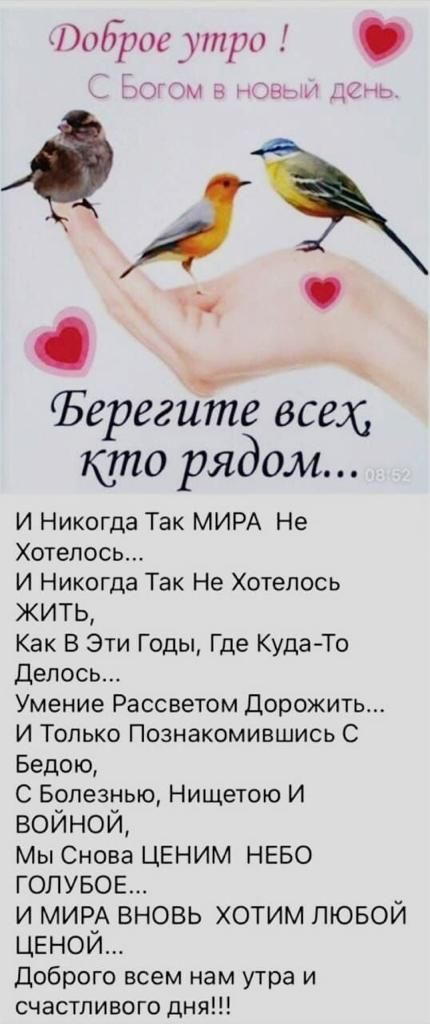 оброеутро тог М у _С с 49 ЪерегиЁё всех кто рядом И Никогда Так МИРА Не Хотелось И Никогда Так Не Хотелось ЖИТЬ Как В Эти Годы Где КудаТо Делось Умение Рассветом Дорожить И Только Познакомившись С Бедою С Болезнью Нищетою И войной Мы Снова ЦЕНИМ НЕБО ГОЛУБОЕ и МИРА вновь хотим любой ЦЕНОЙ Доброго всем нам утра и счастливого дня