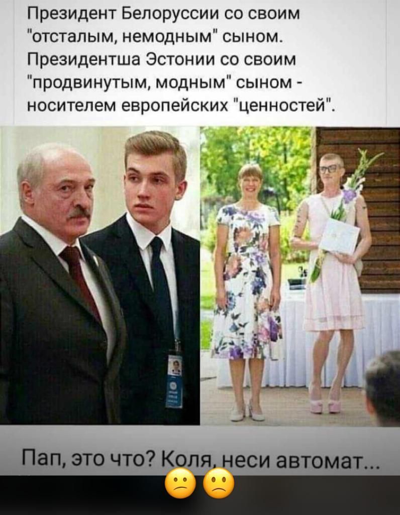Президент Белоруссии со своим отсталым немодным сыном Президентша Эстонии со своим продвинутым модным сыном носителем европейских ценностей Пап это что Коля неси автомат