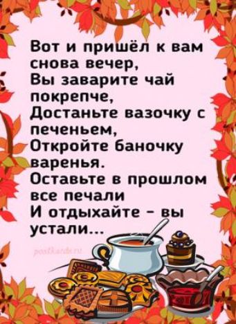 Вот и пришёл к вам снова вечер _ Вы заварите чаи покрепче достаньте вазочку с печеньем Откройте баночку варенья Оставьте в прошлом все печали И отдыхайте вы