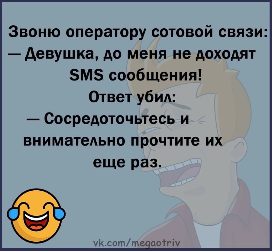 Звоню оператору сотовой связи девушка до меня не доходят 5М5 сообщения Ответ убил Сосредоточьтесь и вниматедьно прочтите их еще раз Ксаттеапігіу