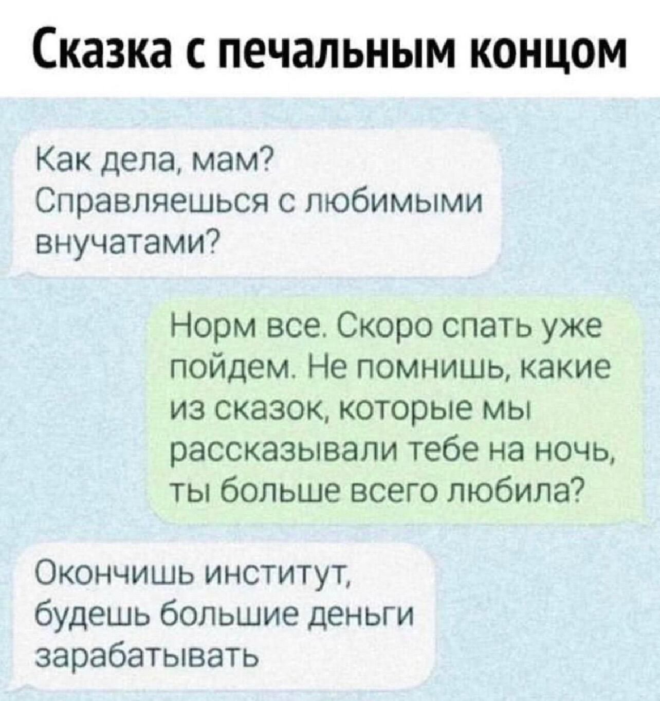 Сказка С печальным КОНЦОМ Как дела мам Справляешься с любимыми внучатами Норм все Скоро спать уже пойдем Не помнишь какие из сказок которые мы рассказывали тебе на ночь ты больше всего любила Окончишь институт будешь большие деньги зарабатывать