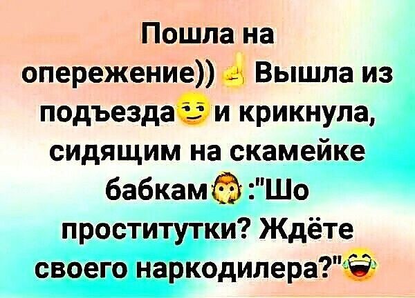 Пошла на опережение Вышла из подъездааи крикнула сидящим на скамейке бабкама Шо проститутки Ждёте своего наркодилера