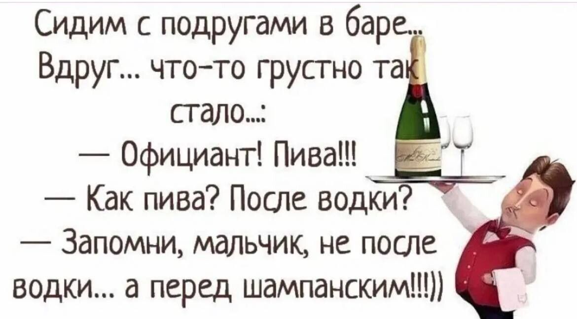 Сидим с подругами в баре Вдруг чтото грусгно та стало Официант Пива Как пива После водки Запомни мальчик не после водки а перед шампанским