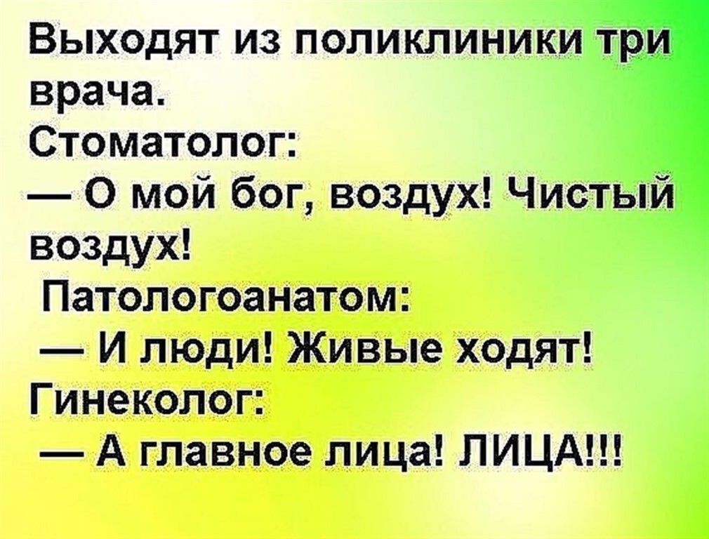 Выходят из поликлиники врача Стоматолог 0 мой бог воздух Чистый воздух Патологоанатом И люди Живые ходят Гинеколог А главное лица ЛИЦА