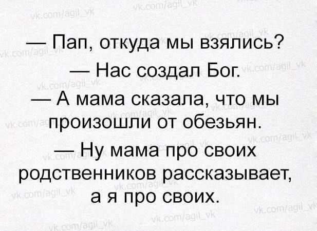 Пап откуда мы взялись Нас создал Бог А мама сказала ЧТО МЫ ПрОИЗОШПИ ОТ обезьян Ну мама про своих родственников рассказывает а я про своих