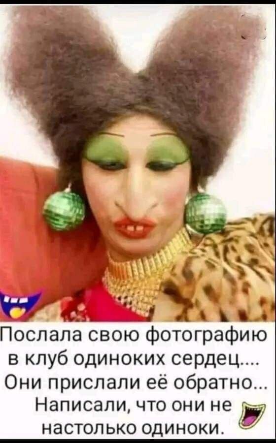 Поспапа свою фотографию в клуб одиноких сердец Они прислали её обратно Написали что они не Щ настолько одиноки