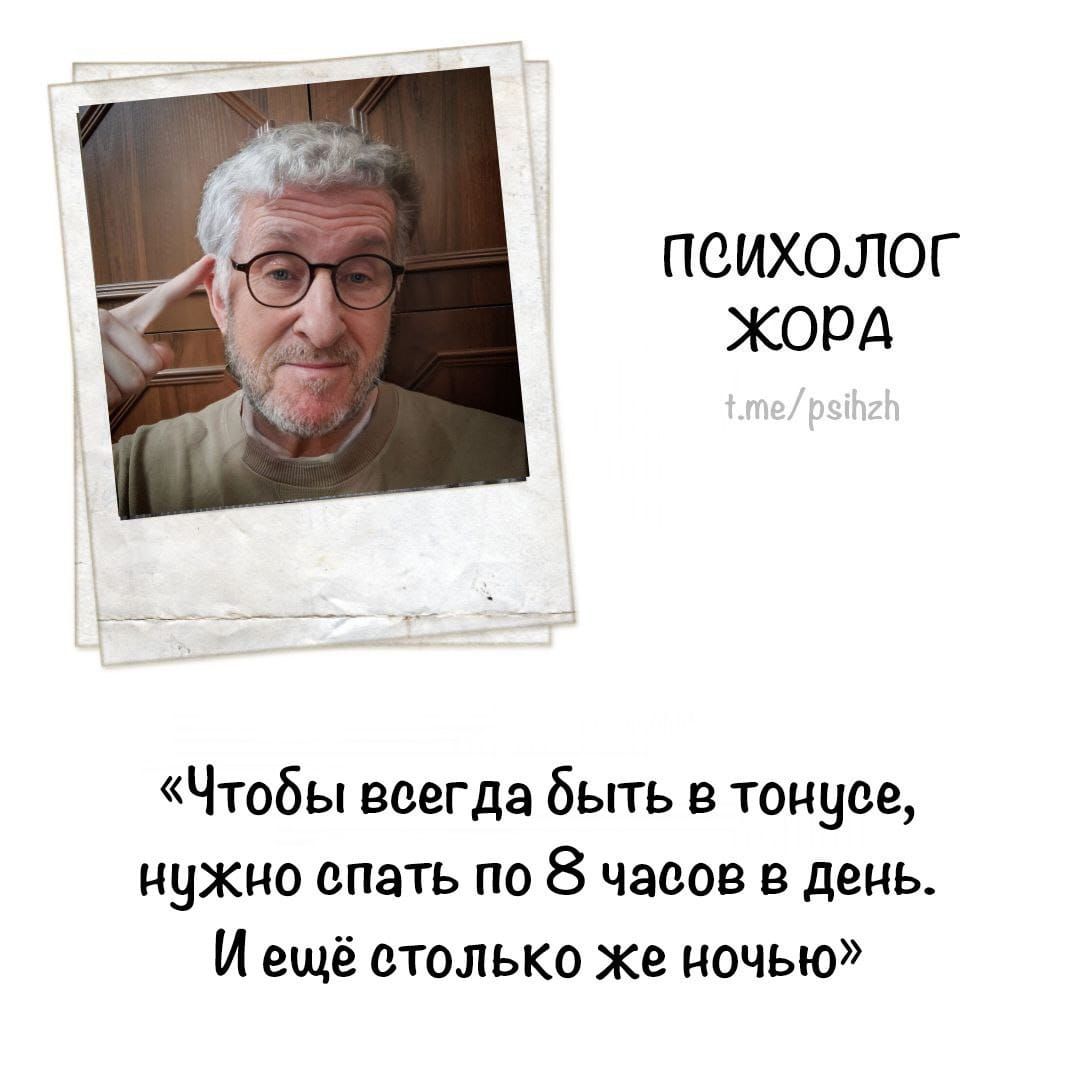 ПСИХОЛОГ ЖОРД Чтобы всегда бьггь в тонусе нужно епать по 8 часов в день И ещё столько же ночью