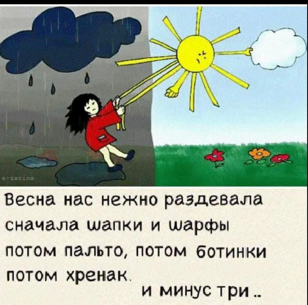 Весна нас нежно раздавала сначала шапки и шарфы ПОТОМ пальто ПОТОМ бОТИНКИ ПОТОМ хренак и минус три