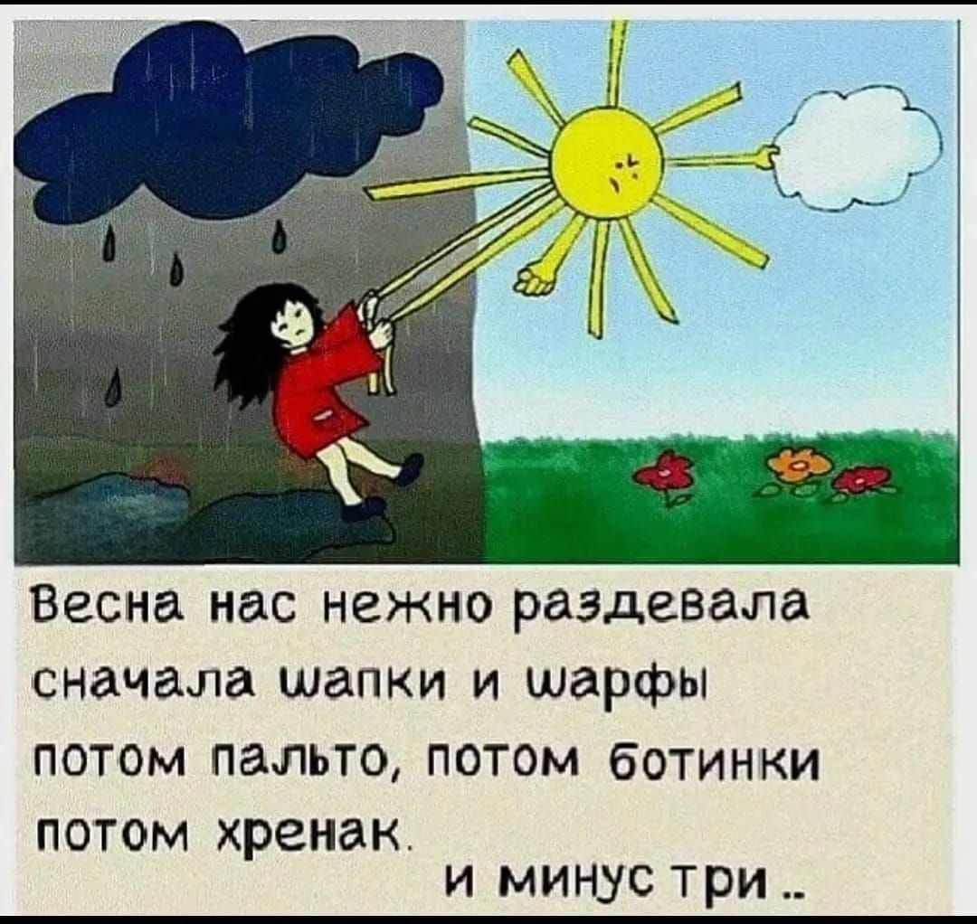 ВЕСНЁ нас НЕЖНО раздавала сначала шапки И шарфы ПОТОМ ПЗЛЬТО ПОТОМ бОТИНКИ ПОТОМ хренак и минус три