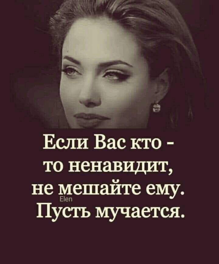 а Если Вас кто то ненавидит не мешайте ему Еігп Пусть мучается