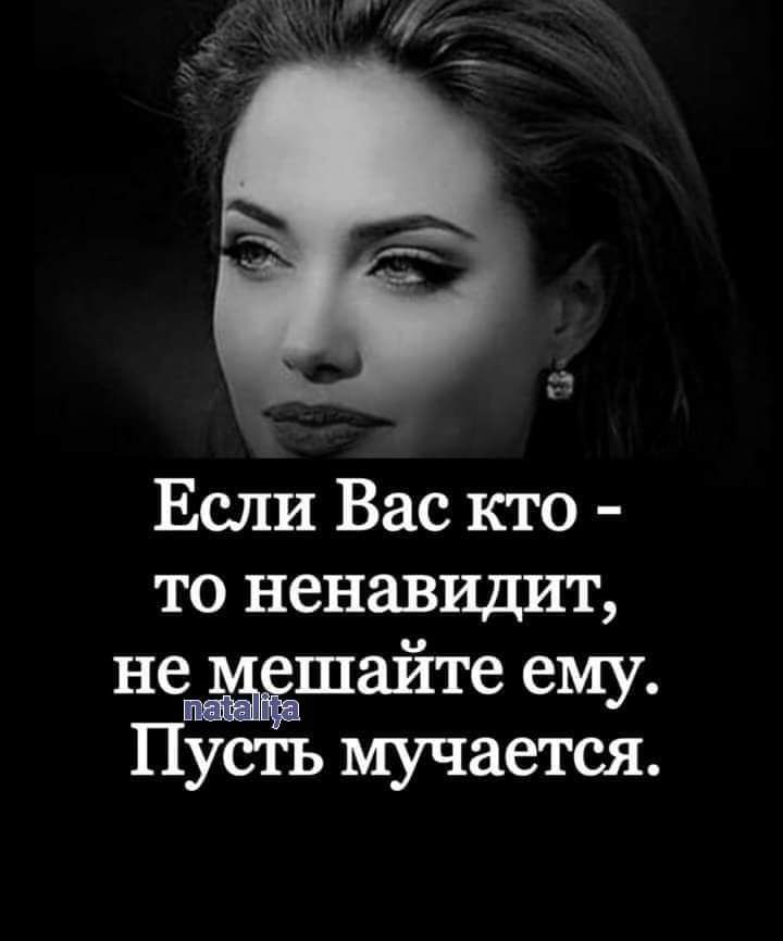 __ Если Вас кто то ненавидит не шайте ему Пусть мучается