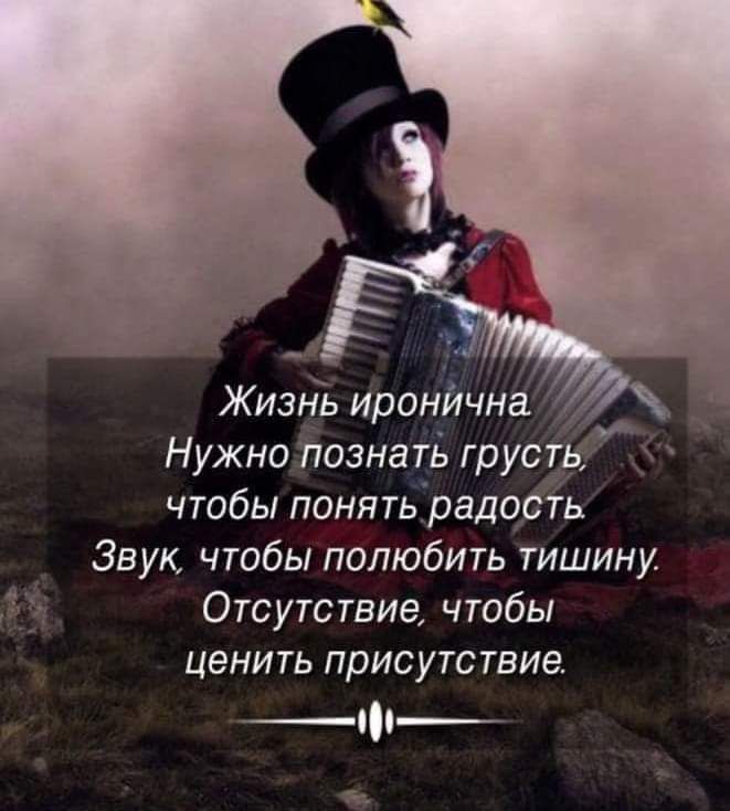 к Жизнь иронична Нужно познать груст чтобы понять радость Звук чтобы полюбить тишину Отсутствие чтобы ценить присутствие 1