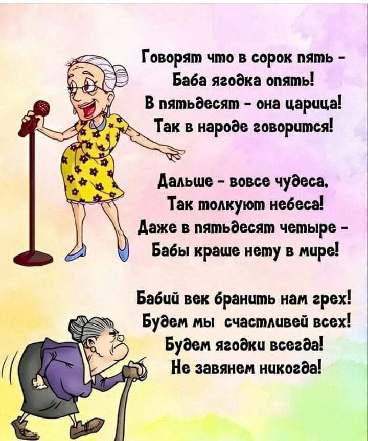 Говорят что в сорок пять Баба ягодка опять В пятьдесят она царица ы в народе говорштся Дальше вовсе чудеса Так толкуют небеса Даже в пятьдесят четыре Бабы краше нету в мире Бабий век бранить нам грех лё Будем мы счастливей всех Будем ягодки всегда Не завянем никогда а