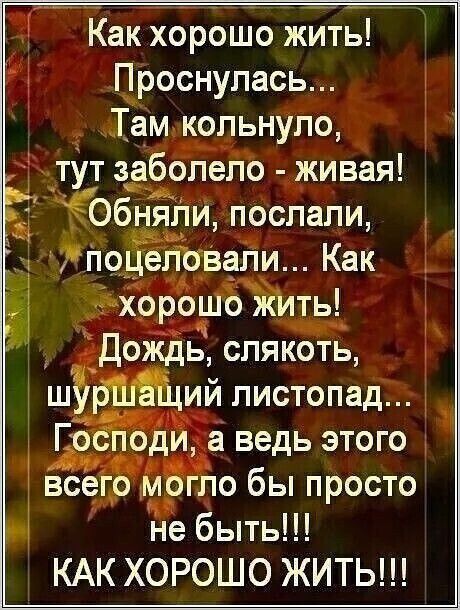 Какхорошо жить Проснулась ам кольнуло _ тут заболело живая Ь Обняпи послали поцепбвали Как _ хороШо Ёить ч д ке Дождь СЛяКОтЬ шщши листопад Ч Господи а ведь этого всегр ЁО бы просто не быть КАК ХОРОШО ЖИТЬ у 3