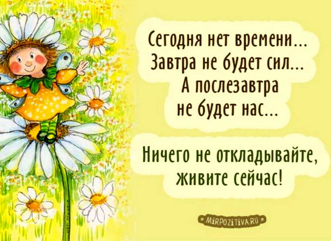 Сегодня нет времени Завтра не будет сил А послезавтра не будет нас Ннчего не откладывайте живите сейчас СрИпоиТР