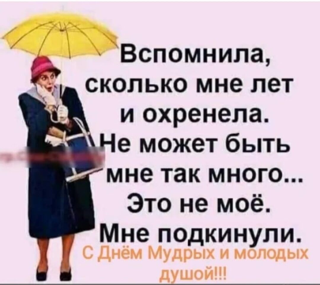 Вспомнила сколько мне лет и охренела Не может быть мне так много Это не моё Мне подкинули